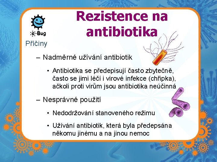 Rezistence na antibiotika Příčiny – Nadměrné užívání antibiotik • Antibiotika se předepisují často zbytečně,