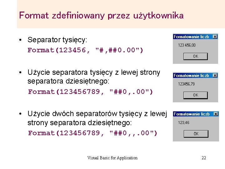 Format zdefiniowany przez użytkownika • Separator tysięcy: Format(123456, "#, ##0. 00") • Użycie separatora Format zdefiniowany przez użytkownika • Separator tysięcy: Format(123456, "#, ##0. 00") • Użycie separatora