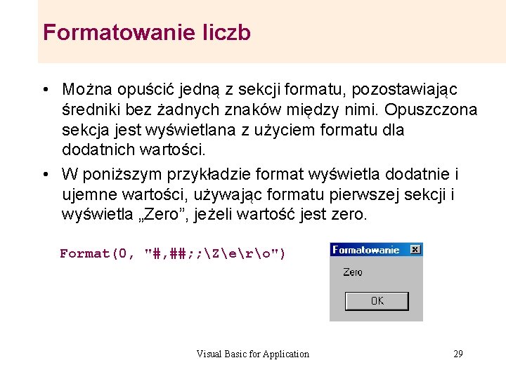 Formatowanie liczb • Można opuścić jedną z sekcji formatu, pozostawiając średniki bez żadnych znaków Formatowanie liczb • Można opuścić jedną z sekcji formatu, pozostawiając średniki bez żadnych znaków