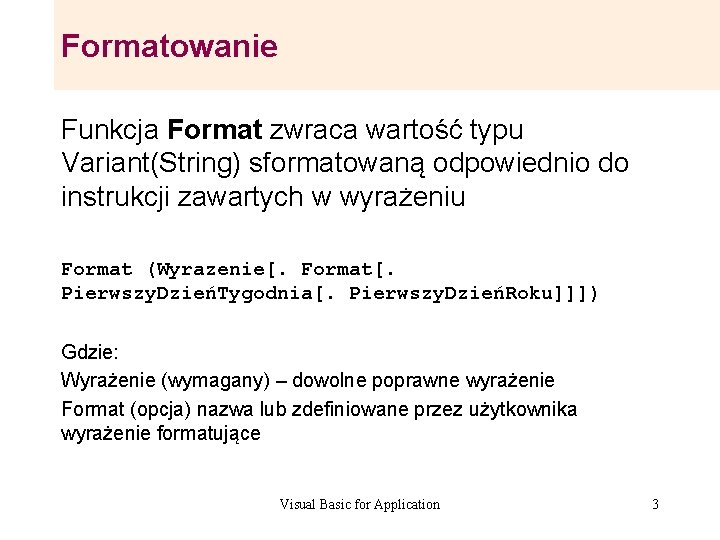 Formatowanie Funkcja Format zwraca wartość typu Variant(String) sformatowaną odpowiednio do instrukcji zawartych w wyrażeniu Formatowanie Funkcja Format zwraca wartość typu Variant(String) sformatowaną odpowiednio do instrukcji zawartych w wyrażeniu