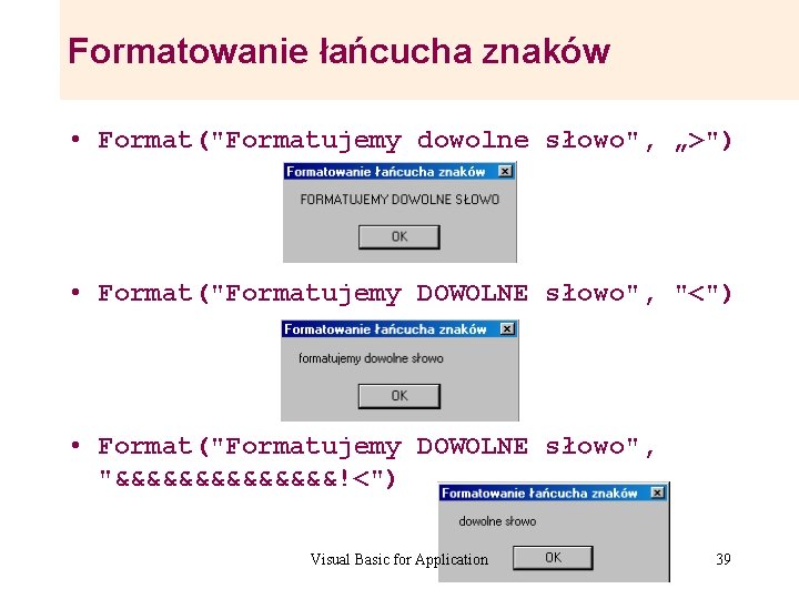 Formatowanie łańcucha znaków • Format("Formatujemy dowolne słowo", „>") • Format("Formatujemy DOWOLNE słowo", "<") • Formatowanie łańcucha znaków • Format("Formatujemy dowolne słowo", „>") • Format("Formatujemy DOWOLNE słowo", "<") •