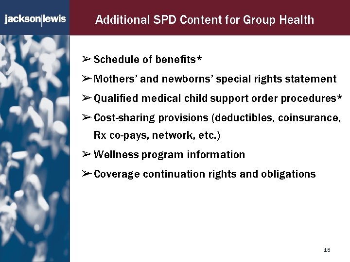 Additional SPD Content for Group Health ➢ Schedule of benefits* ➢ Mothers’ and newborns’