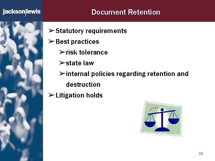 Document Retention ➢ Statutory requirements ➢ Best practices ➢ risk tolerance ➢ state law