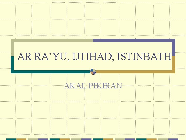 AR RA’YU, IJTIHAD, ISTINBATH AKAL PIKIRAN 