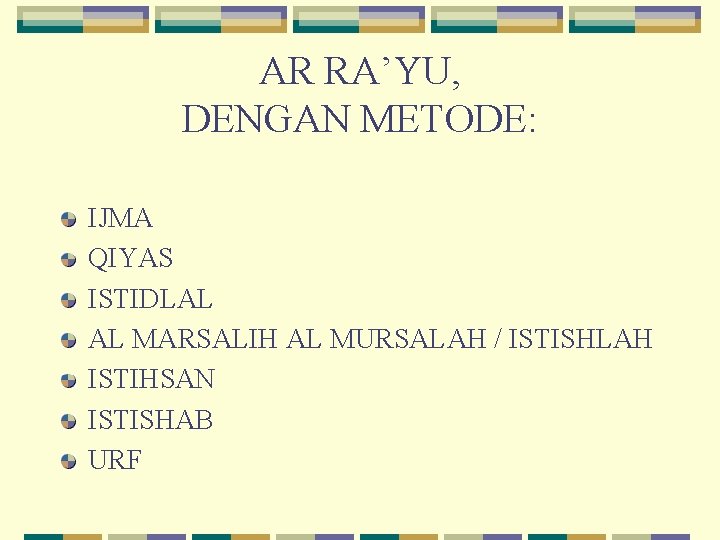 AR RA’YU, DENGAN METODE: IJMA QIYAS ISTIDLAL AL MARSALIH AL MURSALAH / ISTISHLAH ISTIHSAN