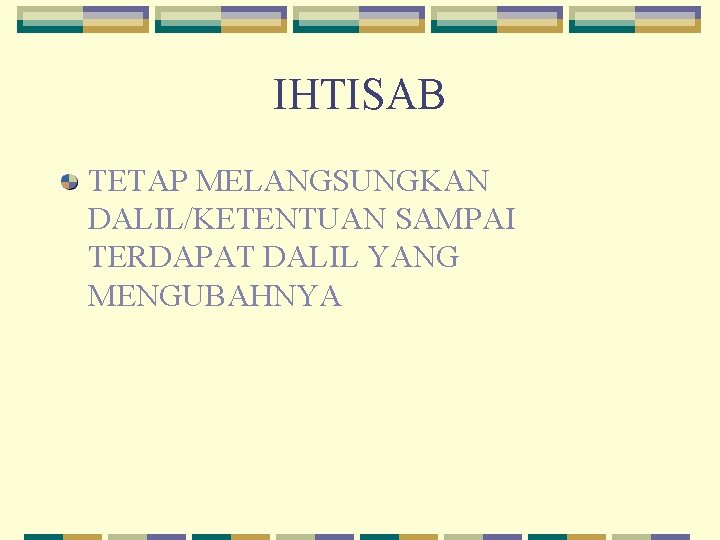 IHTISAB TETAP MELANGSUNGKAN DALIL/KETENTUAN SAMPAI TERDAPAT DALIL YANG MENGUBAHNYA 