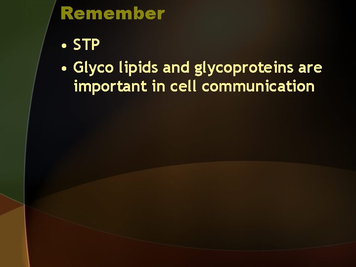 Remember • STP • Glyco lipids and glycoproteins are important in cell communication 