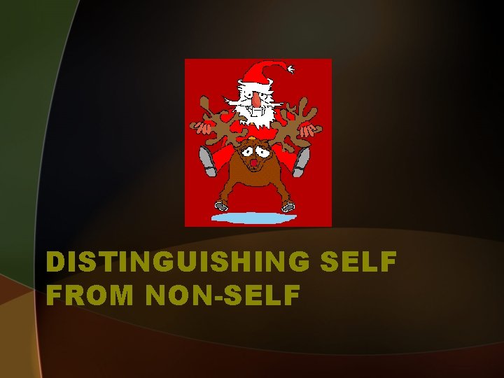 DISTINGUISHING SELF FROM NON-SELF 