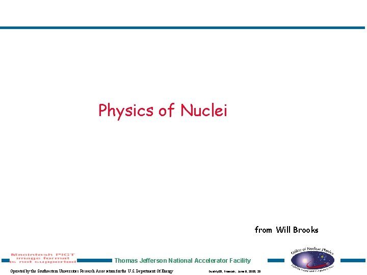 Physics of Nuclei from Will Brooks Thomas Jefferson National Accelerator Facility Operated by the