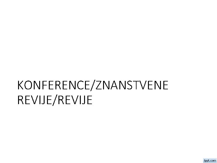 KONFERENCE/ZNANSTVENE REVIJE/REVIJE 