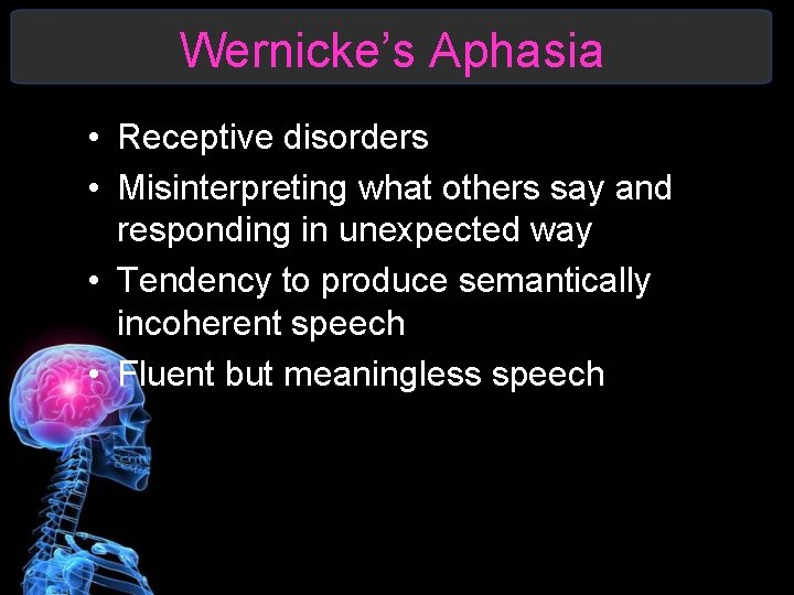 Wernicke’s Aphasia • Receptive disorders • Misinterpreting what others say and responding in unexpected