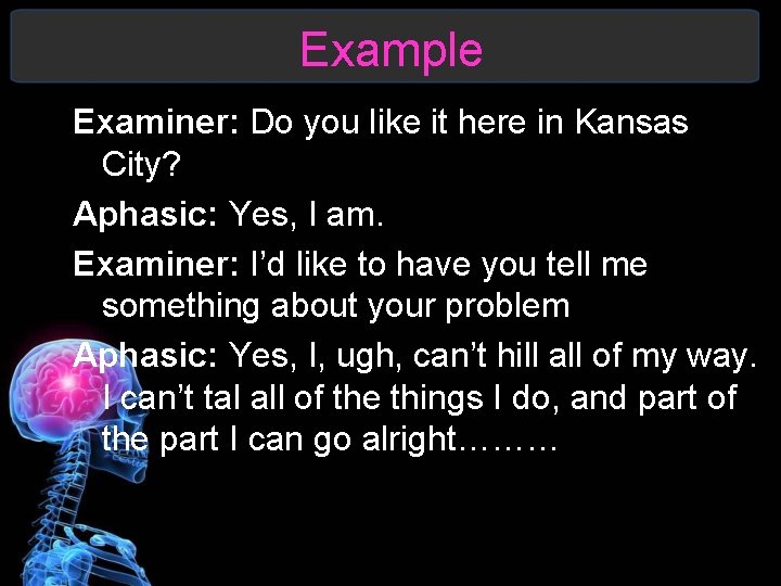 Example Examiner: Do you like it here in Kansas City? Aphasic: Yes, I am.