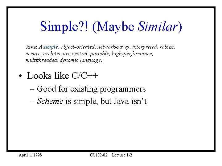 Simple? ! (Maybe Similar) Java: A simple, object-oriented, network-savvy, interpreted, robust, secure, architecture neutral,