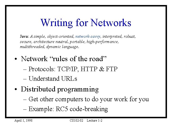 Writing for Networks Java: A simple, object-oriented, network-savvy, interpreted, robust, secure, architecture neutral, portable,