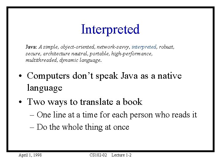 Interpreted Java: A simple, object-oriented, network-savvy, interpreted, robust, secure, architecture neutral, portable, high-performance, multithreaded,