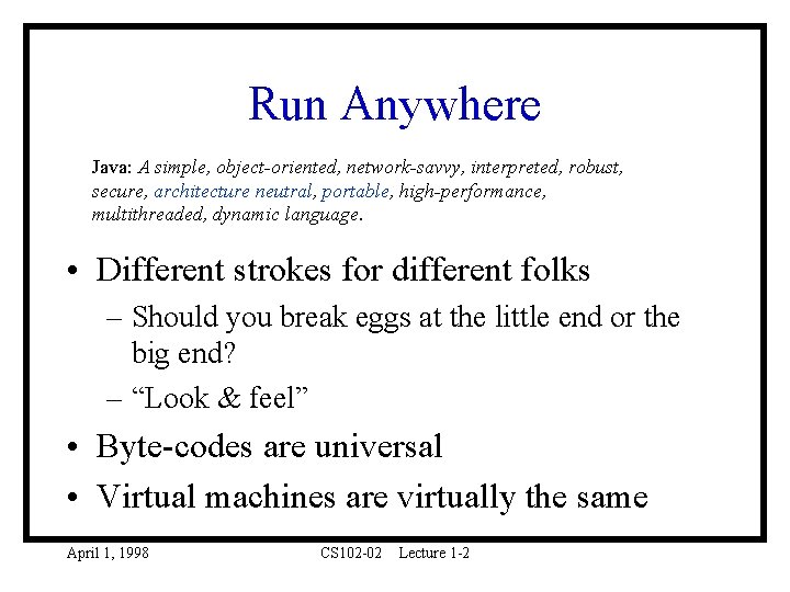 Run Anywhere Java: A simple, object-oriented, network-savvy, interpreted, robust, secure, architecture neutral, portable, high-performance,