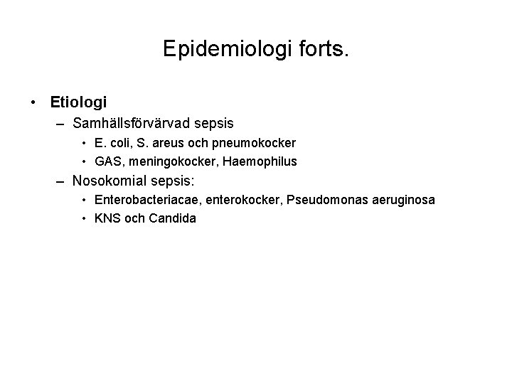 Epidemiologi forts. • Etiologi – Samhällsförvärvad sepsis • E. coli, S. areus och pneumokocker