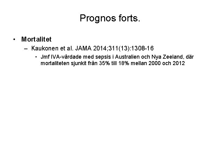 Prognos forts. • Mortalitet – Kaukonen et al. JAMA 2014; 311(13): 1308 -16 •