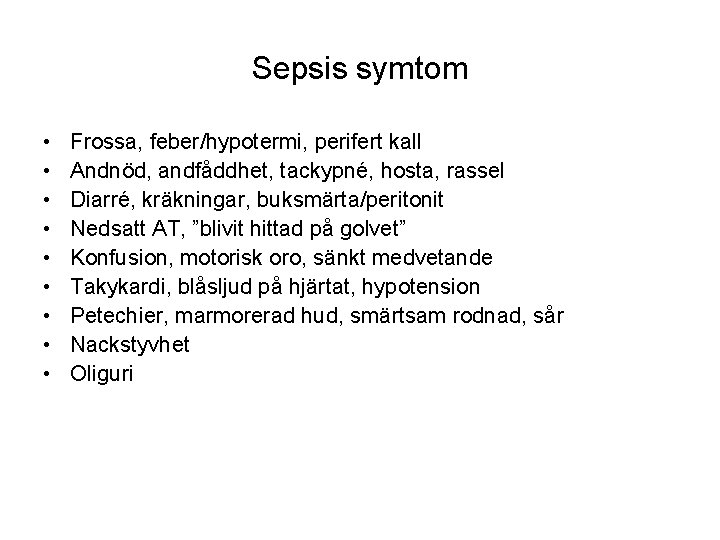 Sepsis symtom • • • Frossa, feber/hypotermi, perifert kall Andnöd, andfåddhet, tackypné, hosta, rassel