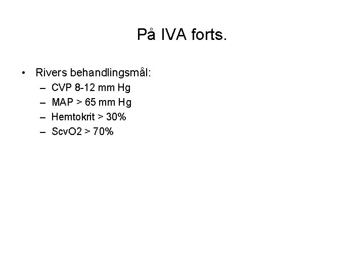 På IVA forts. • Rivers behandlingsmål: – – CVP 8 -12 mm Hg MAP