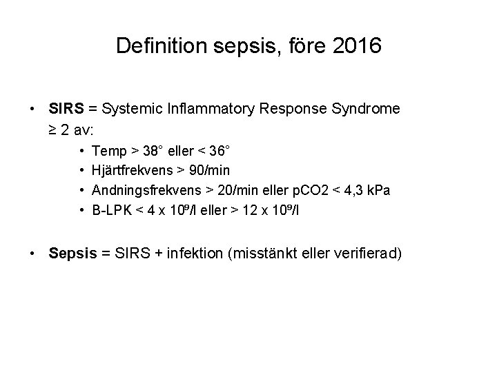 Definition sepsis, före 2016 • SIRS = Systemic Inflammatory Response Syndrome ≥ 2 av:
