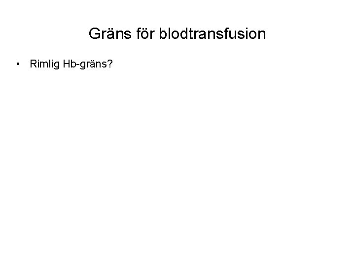 Gräns för blodtransfusion • Rimlig Hb-gräns? 