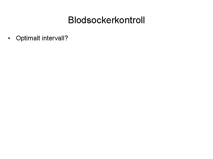 Blodsockerkontroll • Optimalt intervall? 