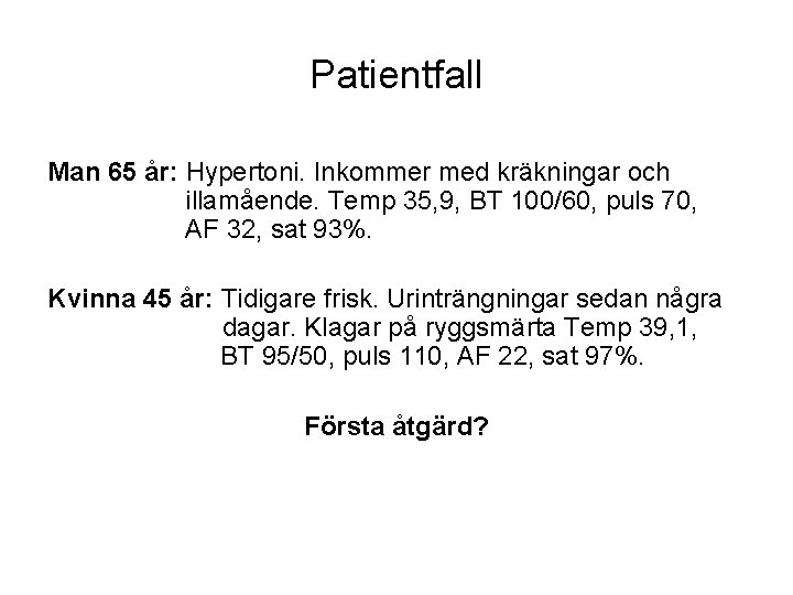 Patientfall Man 65 år: Hypertoni. Inkommer med kräkningar och illamående. Temp 35, 9, BT