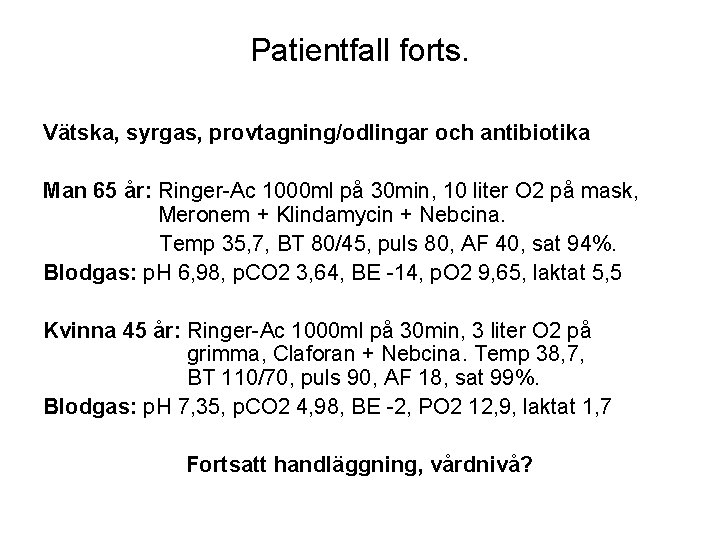 Patientfall forts. Vätska, syrgas, provtagning/odlingar och antibiotika Man 65 år: Ringer-Ac 1000 ml på