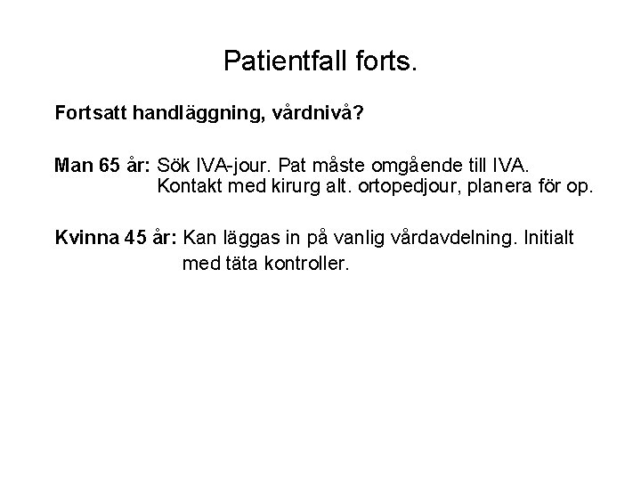 Patientfall forts. Fortsatt handläggning, vårdnivå? Man 65 år: Sök IVA-jour. Pat måste omgående till
