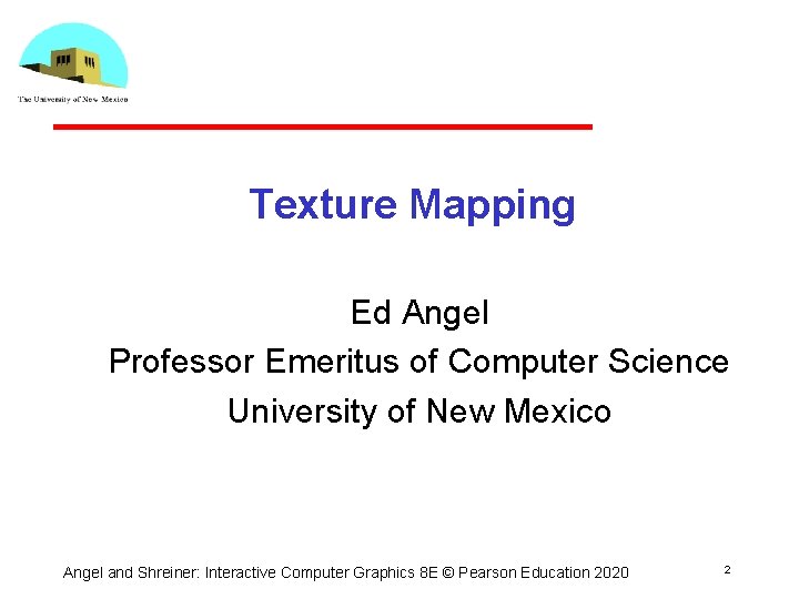 Texture Mapping Ed Angel Professor Emeritus of Computer Science University of New Mexico Angel