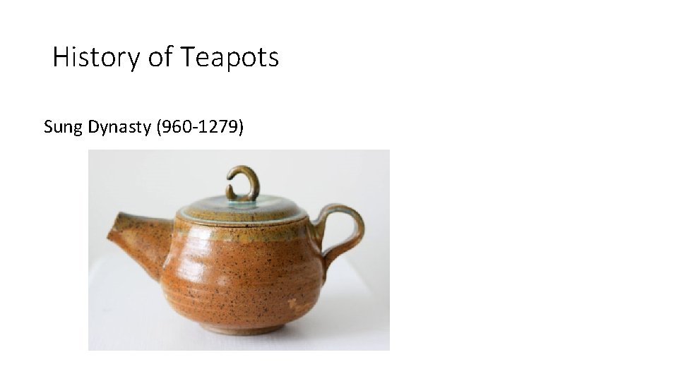 History of Teapots Sung Dynasty (960 -1279) 