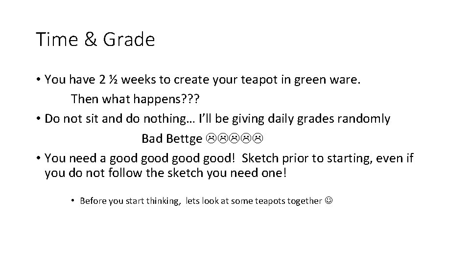 Time & Grade • You have 2 ½ weeks to create your teapot in
