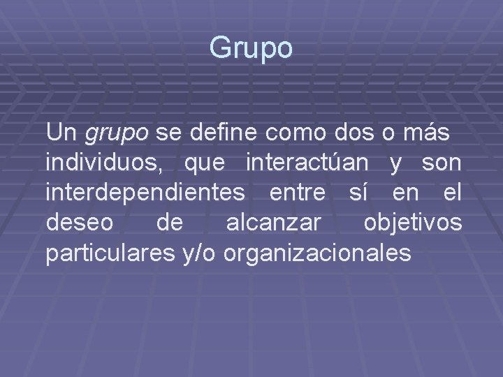 Grupo Un grupo se define como dos o más individuos, que interactúan y son