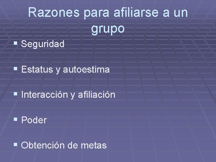 Razones para afiliarse a un grupo § Seguridad § Estatus y autoestima § Interacción