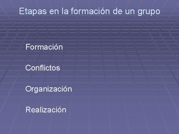 Etapas en la formación de un grupo Formación Conflictos Organización Realización 