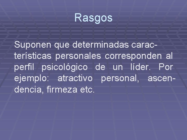 Rasgos Suponen que determinadas características personales corresponden al perfil psicológico de un líder. Por