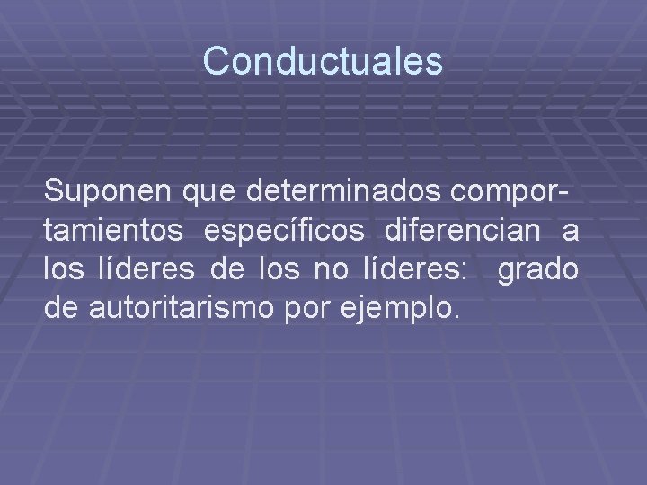 Conductuales Suponen que determinados comportamientos específicos diferencian a los líderes de los no líderes: