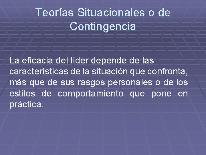 Teorías Situacionales o de Contingencia La eficacia del líder depende de las características de