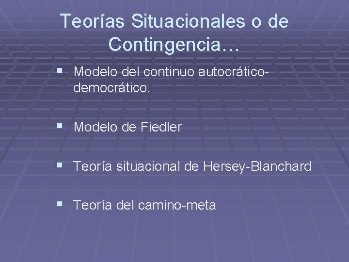 Teorías Situacionales o de Contingencia… § Modelo del continuo autocráticodemocrático. § Modelo de Fiedler