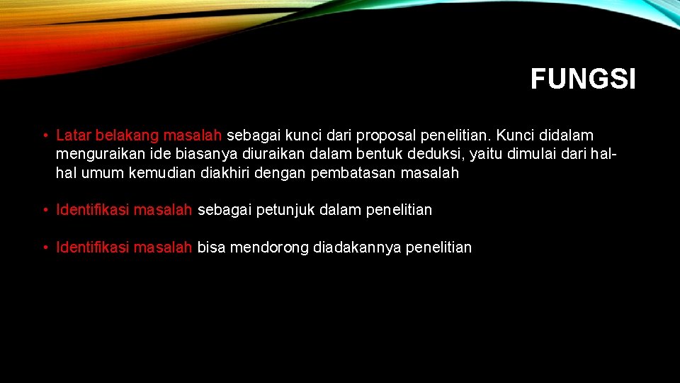 FUNGSI • Latar belakang masalah sebagai kunci dari proposal penelitian. Kunci didalam menguraikan ide