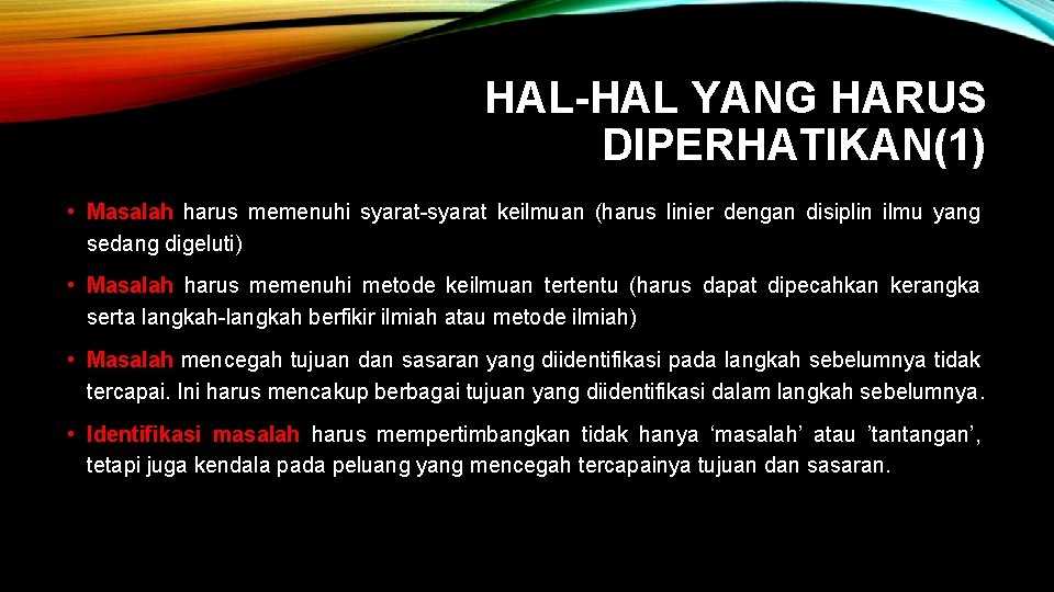 HAL-HAL YANG HARUS DIPERHATIKAN(1) • Masalah harus memenuhi syarat-syarat keilmuan (harus linier dengan disiplin