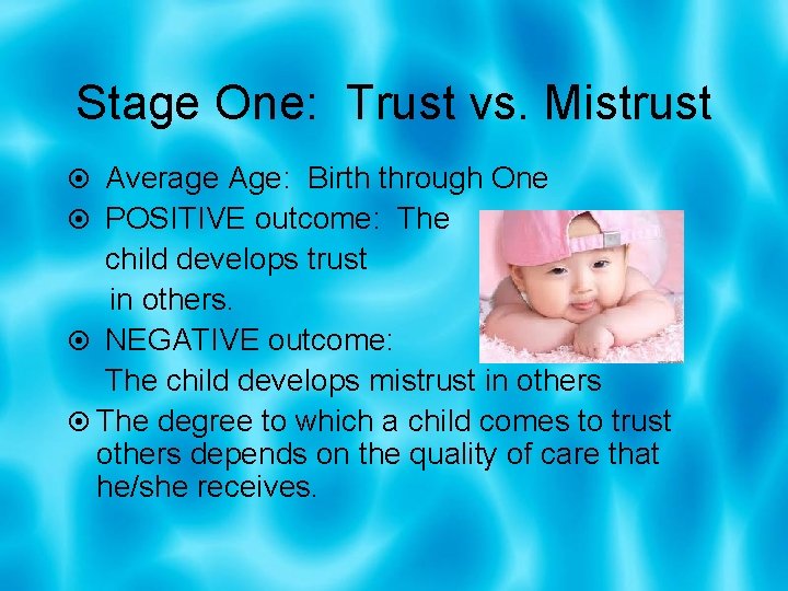 Stage One: Trust vs. Mistrust Average Age: Birth through One POSITIVE outcome: The child