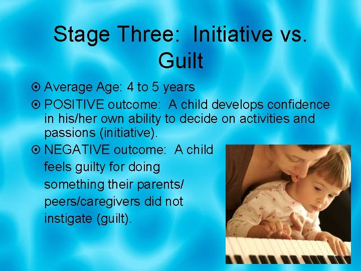 Stage Three: Initiative vs. Guilt Average Age: 4 to 5 years POSITIVE outcome: A