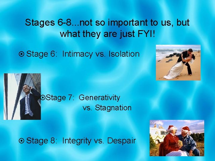 Stages 6 -8. . . not so important to us, but what they are