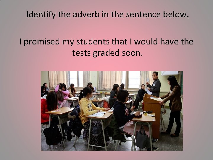 Identify the adverb in the sentence below. I promised my students that I would