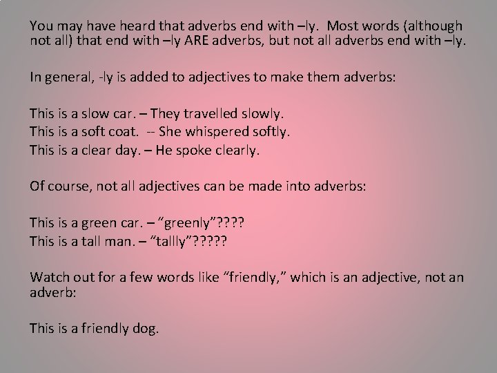 You may have heard that adverbs end with –ly. Most words (although not all)