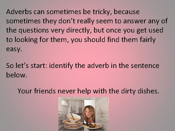 Adverbs can sometimes be tricky, because sometimes they don’t really seem to answer any