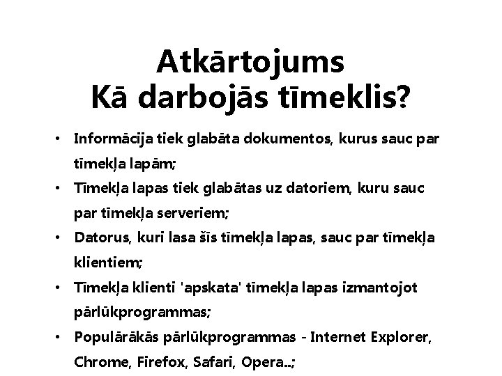 Atkārtojums Kā darbojās tīmeklis? • Informācija tiek glabāta dokumentos, kurus sauc par tīmekļa lapām;