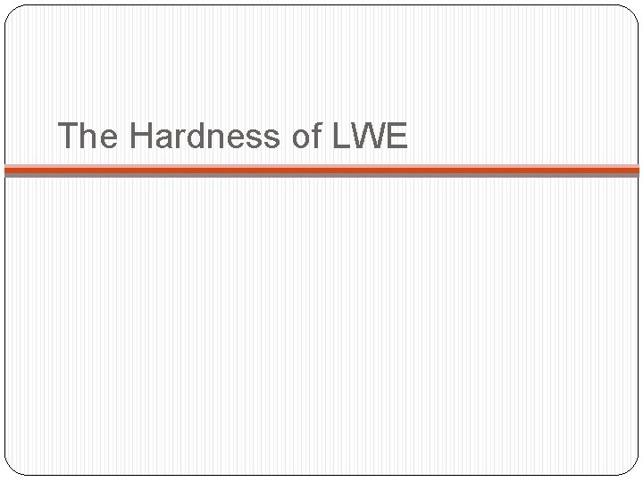 The Hardness of LWE 